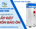 Tại sao bạn nên lắp đặt bồn bảo ôn tại Công ty Nam Phong?